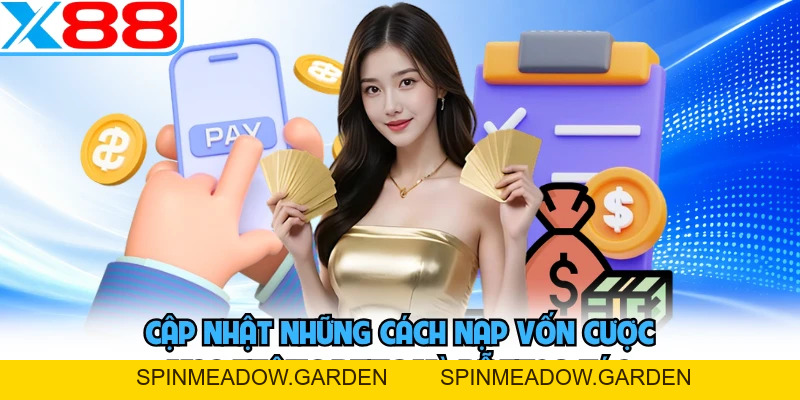 Nạp Tiền X88 - Tuyệt Chiêu Cấp Vốn Cược Tức Thì Không Chờ Đợi - SPINMEADOW.GARDEN