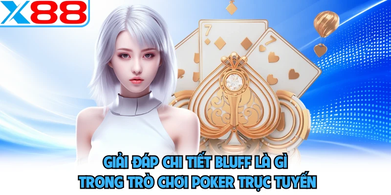 Bluff Trong Poker X88 - Nghệ Thuật Biến Bài Yếu Thành Thắng - SPINMEADOW.GARDEN