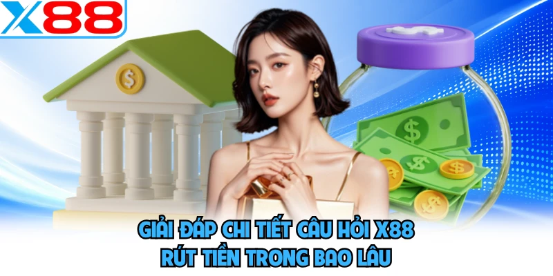 X88 Rút Tiền Trong Bao Lâu - Giải Mã Tốc Độ Chuẩn Xác - SPINMEADOW.GARDEN