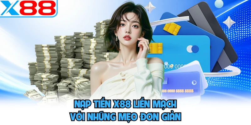 Nạp Tiền X88 - Tuyệt Chiêu Cấp Vốn Cược Tức Thì Không Chờ Đợi - SPINMEADOW.GARDEN