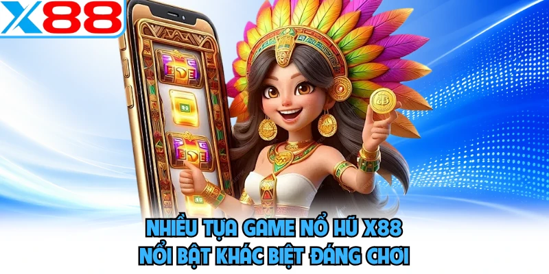 Nổ Hũ X88 - Nhiều Tựa Slot Cho Người Thích Săn Thưởng - SPINMEADOW.GARDEN