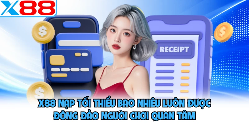 X88 Nạp Tối Thiểu Bao Nhiêu - Hướng Dẫn 3 Bước Đầy Đủ - SPINMEADOW.GARDEN